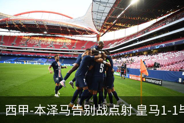 西甲-本泽马告别战点射 皇马1-1毕尔巴鄂竞技